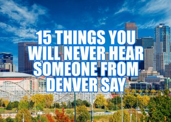 15 Things You Will Never Hear Someone From Denver Say