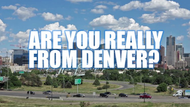 You Are Not From Denver If You Can’t Pass This Quiz